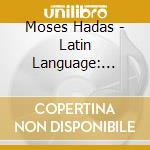Moses Hadas - Latin Language: Introduction And Reading In Latin cd musicale di Moses Hadas