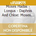 Moses Hadas - Longus - Daphnis And Chloe: Moses Hadas cd musicale di Moses Hadas