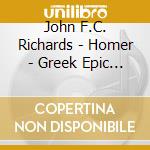 John F.C. Richards - Homer - Greek Epic Poetry cd musicale di John F.C. Richards