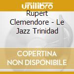 Rupert Clemendore - Le Jazz Trinidad cd