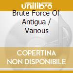 Brute Force Of Antigua / Various cd