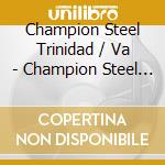 Champion Steel Trinidad / Va - Champion Steel Trinidad / Va cd musicale di Champion Steel Trinidad / Va