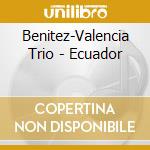 Benitez-Valencia Trio - Ecuador cd musicale di Benitez