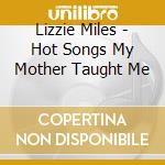 Lizzie Miles - Hot Songs My Mother Taught Me cd musicale di Lizzie Miles