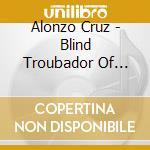 Alonzo Cruz - Blind Troubador Of Oaxaca cd