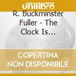 R. Buckminster Fuller - The Clock Is Stopping: The Human Scenario cd musicale di R. Buckminster Fuller