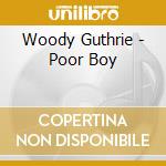 Woody Guthrie - Poor Boy cd musicale di Guthrie Woody