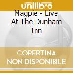 Magpie - Live At The Dunham Inn cd