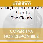 Cahan/fishleder/ornstein - Ship In The Clouds cd