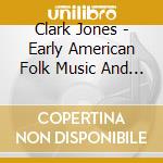 Clark Jones - Early American Folk Music And Songs