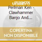 Perlman Ken - Clawhammer Banjo And Fingersty cd