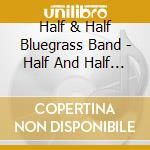 Half & Half Bluegrass Band - Half And Half Bluegrass Band, Vol. 2 cd musicale di Half & Half Bluegrass Band