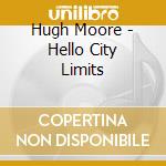 Hugh Moore - Hello City Limits cd musicale di Hugh Moore