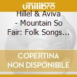 Hillel & Aviva - Mountain So Fair: Folk Songs Of Israel cd musicale
