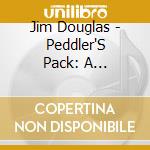 Jim Douglas - Peddler'S Pack: A Collection Of Early Colonial cd musicale di Jim Douglas