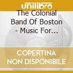 The Colonial Band Of Boston - Music For The Colonial Band cd musicale di The Colonial Band Of Boston