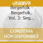 Bergerfolk - Bergerfolk, Vol. 3: Sing Of Sunshine And Rainbows cd musicale di Bergerfolk
