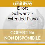 Elliott Schwartz - Extended Piano cd musicale di Elliott Schwartz