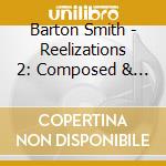 Barton Smith - Reelizations 2: Composed & Per cd musicale di Barton Smith