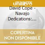 David Cope - Navajo Dedications: Music By David Cope cd musicale di David Cope