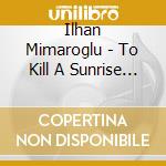 Ilhan Mimaroglu - To Kill A Sunrise And La Ruche cd musicale