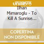 Ilhan Mimaroglu - To Kill A Sunrise And La Ruche cd