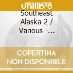 Southeast Alaska 2 / Various - Southeast Alaska 2 / Various cd