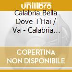 Calabria Bella Dove T'Hai / Va - Calabria Bella Dove T'Hai / Va cd musicale di Calabria Bella Dove T'Hai / Va