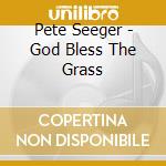 Pete Seeger - God Bless The Grass cd musicale di Pete Seeger