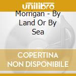 Morrigan - By Land Or By Sea cd