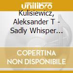 Kulisiewicz, Aleksander T - Sadly Whisper The Leaves cd