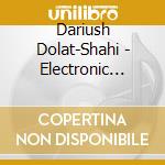 Dariush Dolat-Shahi - Electronic Music, Tar And Sehtar cd musicale di Dariush Dolat