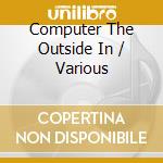 Computer The Outside In / Various cd musicale