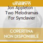 Jon Appleton - Two Melodramas For Synclavier cd musicale di Jon Appleton