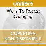 Walls To Roses: Changing cd