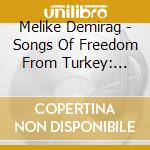 Melike Demirag - Songs Of Freedom From Turkey: Behind The Iron Bars cd musicale di Melike Demirag
