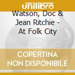 Watson, Doc & Jean Ritchie - At Folk City cd musicale di Jean Ritchie