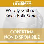 Woody Guthrie - Sings Folk Songs cd musicale di Woody Guthrie