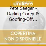 Pete Seeger - Darling Corey & Goofing-Off Suite cd