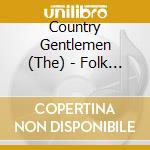 Country Gentlemen (The) - Folk Songs And Bluegrass cd