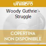 Woody Guthrie - Struggle cd musicale di Woody Guthrie
