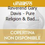 Reverend Gary Davis - Pure Religion & Bad Company cd musicale di Reverend gary davis