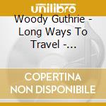 Woody Guthrie - Long Ways To Travel - Unreleased 1944-1949 cd musicale di Woody Guthrie