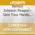 Bernice Johnson Reagon - Give Your Hands To Struggle cd musicale di Reagon, Bernice Johnson