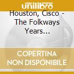 Houston, Cisco - The Folkways Years 1944-1961 cd musicale di Houston, Cisco