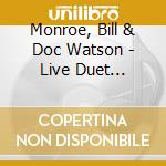 Monroe, Bill & Doc Watson - Live Duet Recordings cd musicale di Monroe bill and doc