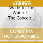 Wade In The Water 1 - The Concert Tradition / Various cd musicale