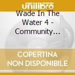 Wade In The Water 4 - Community Gospel / Various cd musicale di Wade In The Water 4