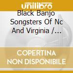 Black Banjo Songsters Of Nc And Virginia / Various cd musicale di Smithsonian Folkways
