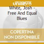 White, Josh - Free And Equal Blues cd musicale di White, Josh